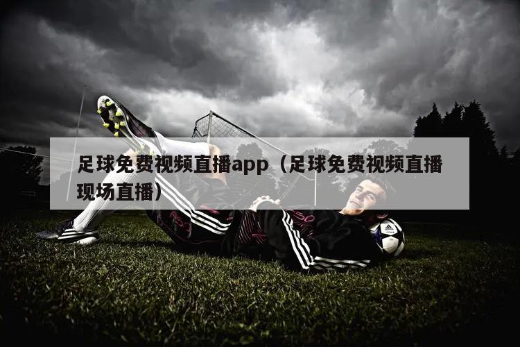 足球免费视频直播app（足球免费视频直播现场直播）